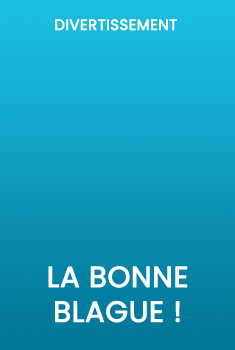 La bonne blague !